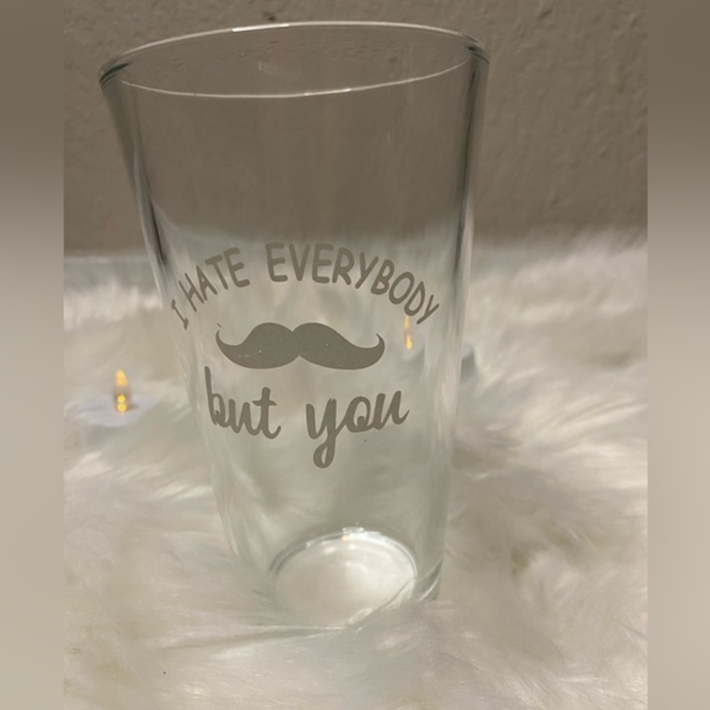 Pint Glass Beer Cup “ I hate everybody but you “